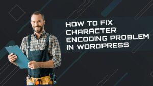 How to Fix Character Encoding Problem in WordPress