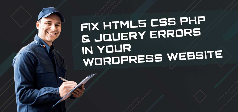 How to Fix HTML5, CSS3, PHP, and jQuery Errors in Your WordPress Website