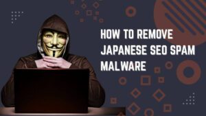 How to Remove Japanese SEO Spam Malware from WordPress Website